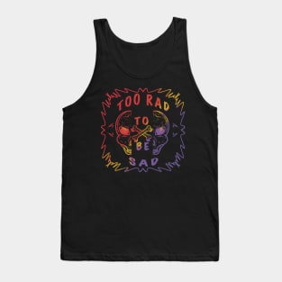 TOO RAD TO BE SAD Tank Top